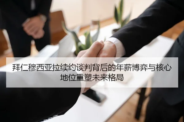 拜仁穆西亚拉续约谈判背后的年薪博弈与核心地位重塑未来格局
