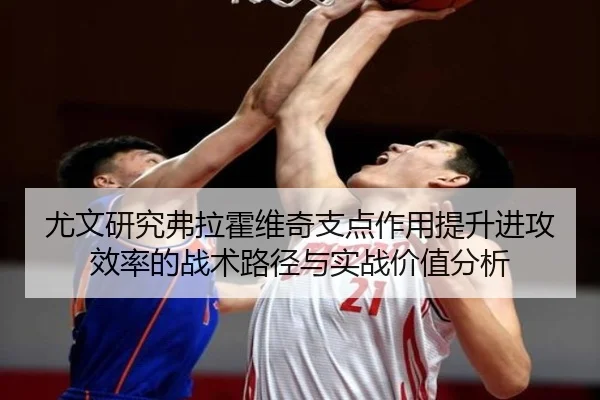 尤文研究弗拉霍维奇支点作用提升进攻效率的战术路径与实战价值分析 - kaiyun